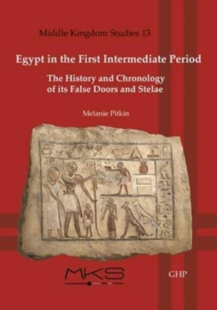 Egypt in the First Intermediate Period: The History and Chronologyof its False Doors and Stelae