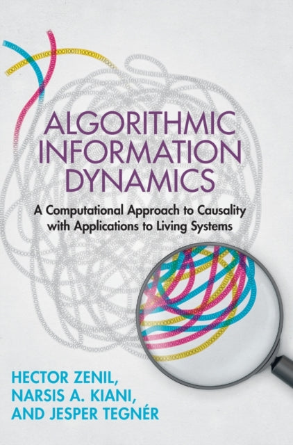 Algorithmic Information Dynamics: A Computational Approach to Causality with Applications to Living Systems