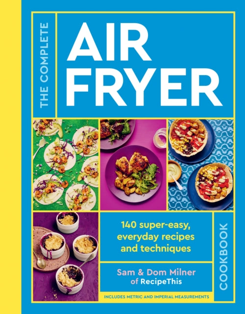 The Complete Air Fryer Cookbook: 140 super-easy, everyday recipes and techniques