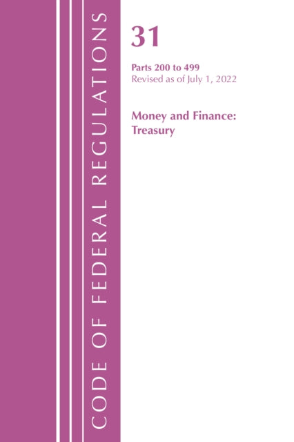 Code of Federal Regulations, Title 31 Money and Finance 200-499, Revised as of July 1, 2022