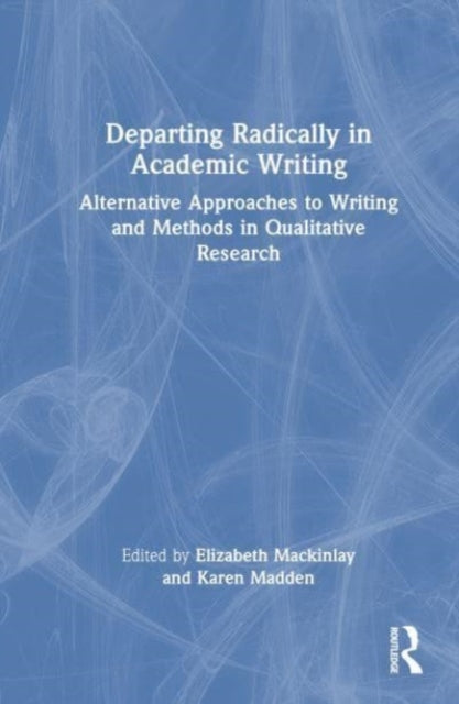 Departing Radically in Academic Writing: Alternative Approaches to Writing and Methods in Qualitative Research