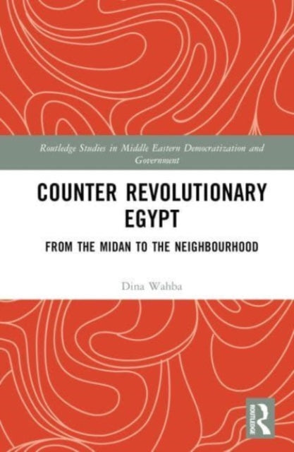 Counter Revolutionary Egypt: From the Midan to the Neighbourhood