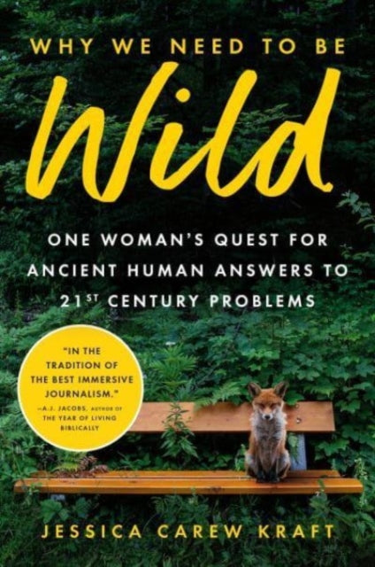 Why We Need to Be Wild: One Woman's Quest for Ancient Human Answers to 21st Century Problems