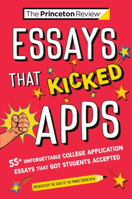 Essays that Kicked Apps:: 55+ Unforgettable College Application Essays that Got Students Accepted