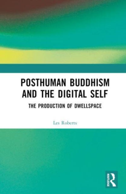 Posthuman Buddhism and the Digital Self: The Production of Dwellspace