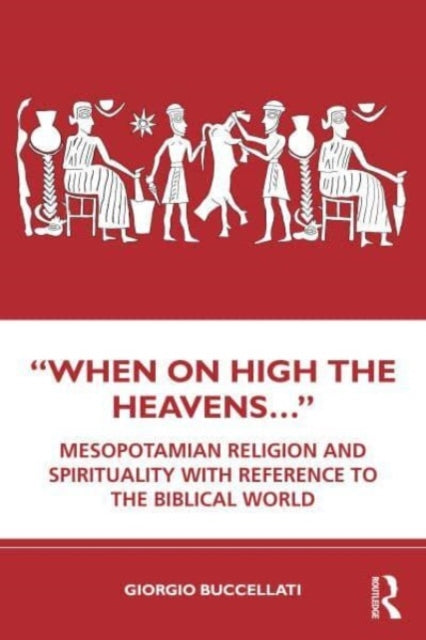 "When on High the Heavens...": Mesopotamian Religion and Spirituality with Reference to the Biblical World