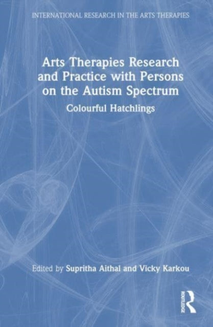 Arts Therapies Research and Practice with Persons on the Autism Spectrum: Colourful Hatchlings