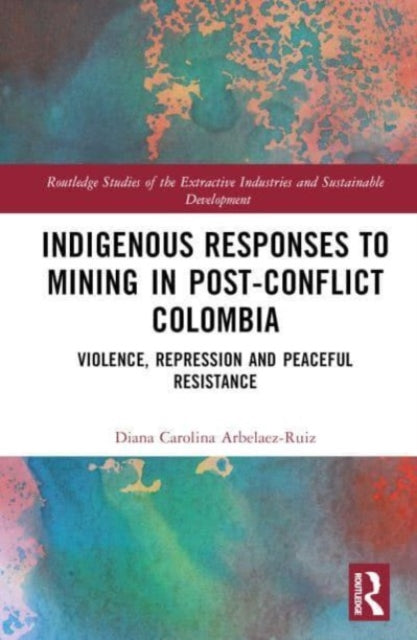 Indigenous Responses to Mining in Post-Conflict Colombia: Violence, Repression and Peaceful Resistance