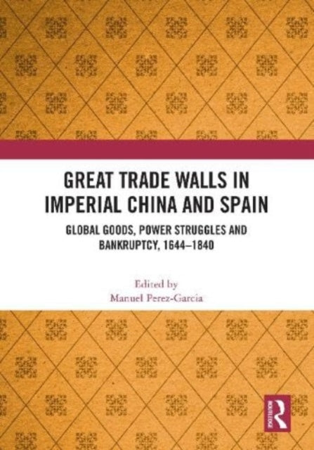 Great Trade Walls in Imperial China and Spain: Global goods, power struggles and bankruptcy, 1644-1840