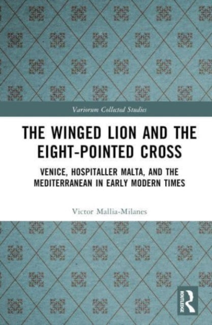 The Winged Lion and the Eight-Pointed Cross: Venice, Hospitaller Malta, and the Mediterranean in Early Modern Times
