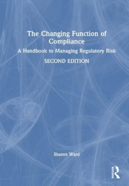 The Changing Function of Compliance: A Handbook to Managing Regulatory Risk