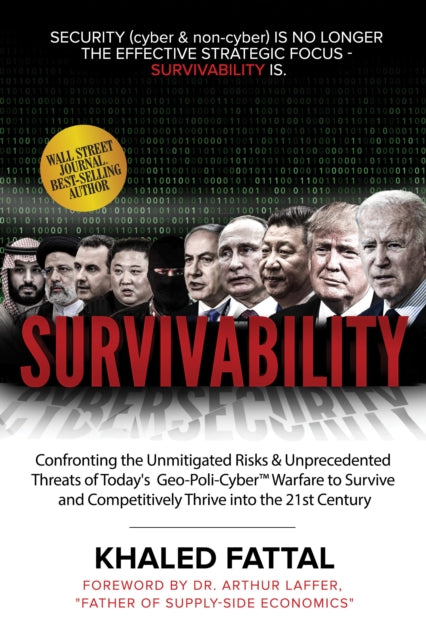 Survivability: Confronting the Unmitigated Risks & Unprecedented Threats of Today's Geo-Poli-Cyber (TM) Warfare to Survive and Competitively Thrive into the 21st Century