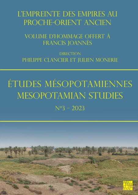 Etudes Mesopotamiennes - Mesopotamian Studies No3 2023: L'Empreinte Des Empires Au Proche-Orient Ancien: Volume d'Hommage Offert a Francis Joannes