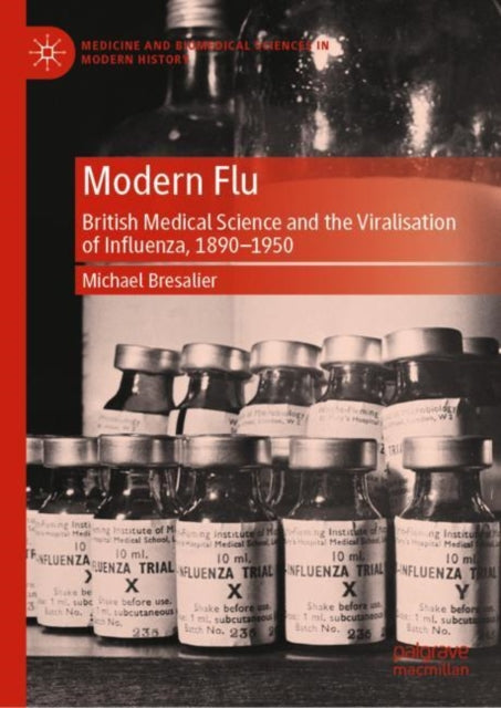 Modern Flu: British Medical Science and the Viralisation of Influenza, 1890-1950