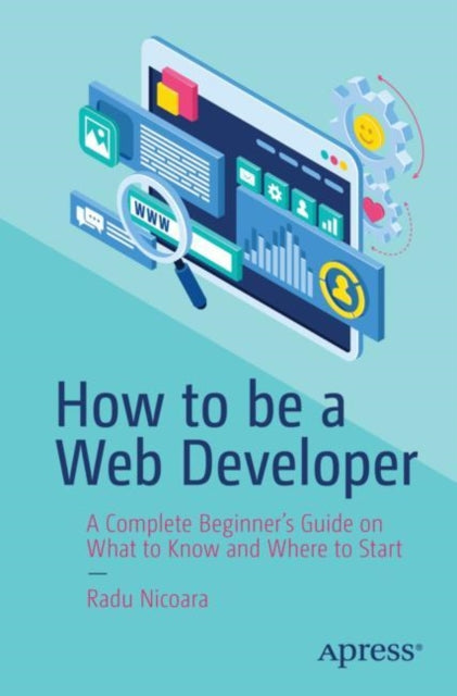 How to be a Web Developer: A Complete Beginner's Guide on What to Know and Where to Start