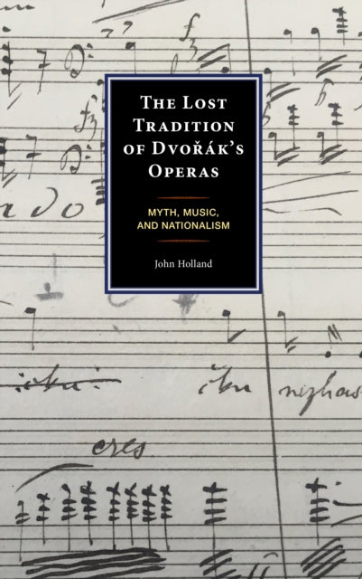 The Lost Tradition of Dvorak's Operas: Myth, Music, and Nationalism