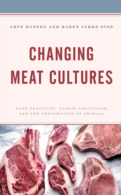 Changing Meat Cultures: Food Practices, Global Capitalism, and the Consumption of Animals