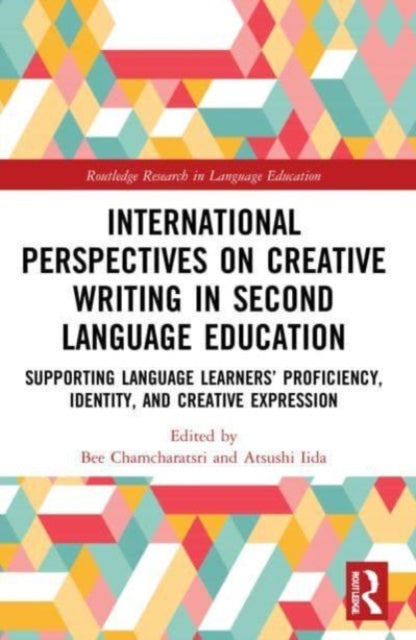 International Perspectives on Creative Writing in Second Language Education: Supporting Language Learners' Proficiency, Identity, and Creative Expression