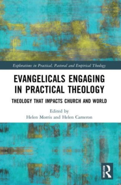 Evangelicals Engaging in Practical Theology: Theology that Impacts Church and World