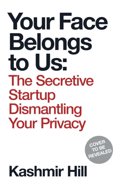 Your Face Belongs to Us: The Secretive Startup Dismantling Your Privacy