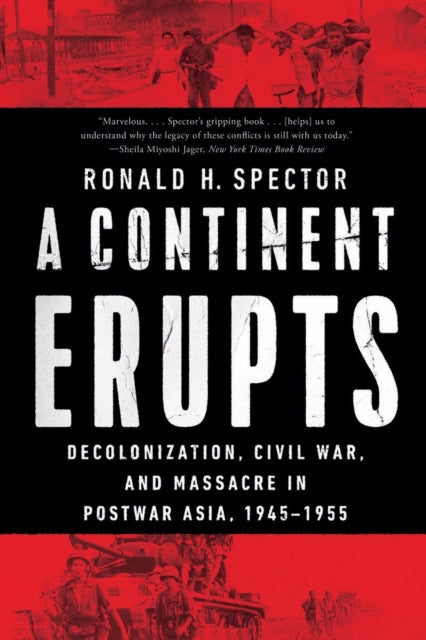 A Continent Erupts: Decolonization, Civil War, and Massacre in Postwar Asia, 1945-1955