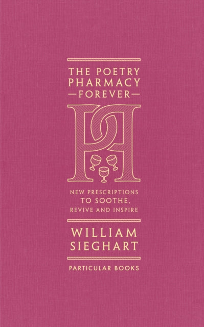 The Poetry Pharmacy Forever: New Prescriptions to Soothe, Revive and Inspire