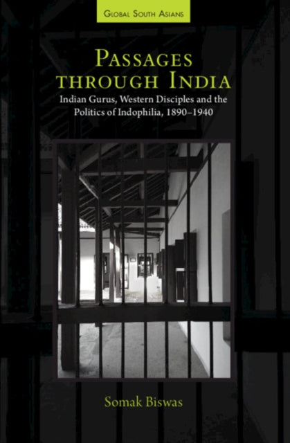 Passages through India: Indian Gurus, Western Disciples and the Politics of Indophilia, 1890-1940