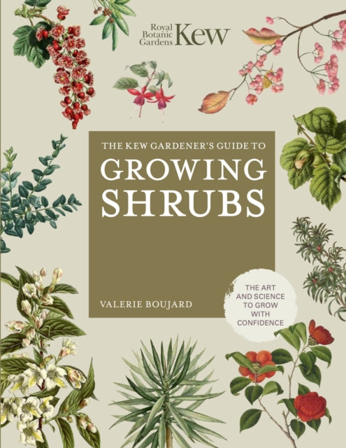 The Kew Gardener's Guide to Growing Shrubs: The Art and Science to Grow with Confidence