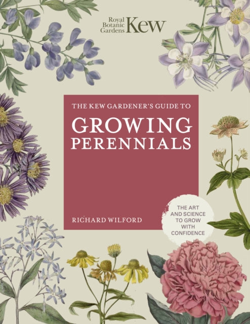 The Kew Gardener's Guide to Growing Perennials: The Art and Science to Grow with Confidence