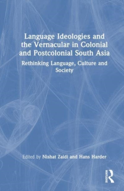 Language Ideologies and the Vernacular in Colonial and Postcolonial South Asia