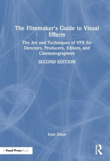 The Filmmaker's Guide to Visual Effects: The Art and Techniques of VFX for Directors, Producers, Editors and Cinematographers