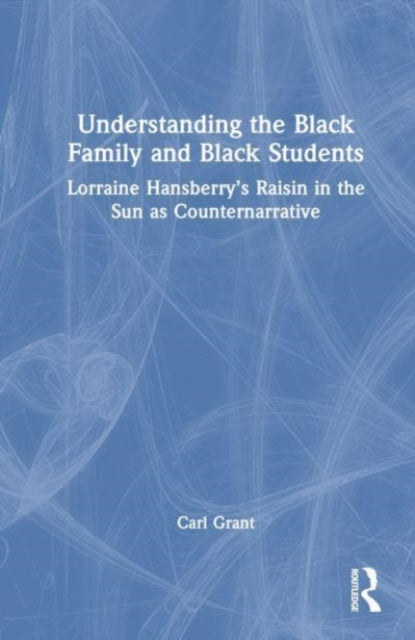 Examining Lorraine Hansberry's A Raisin in the Sun as Counternarrative: Understanding the Black Family and Black Students