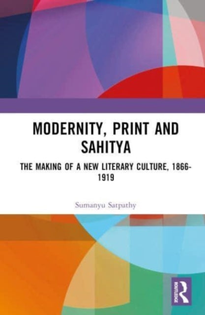 Modernity, Print and Sahitya: The Making of a New Literary Culture, 1866-1919