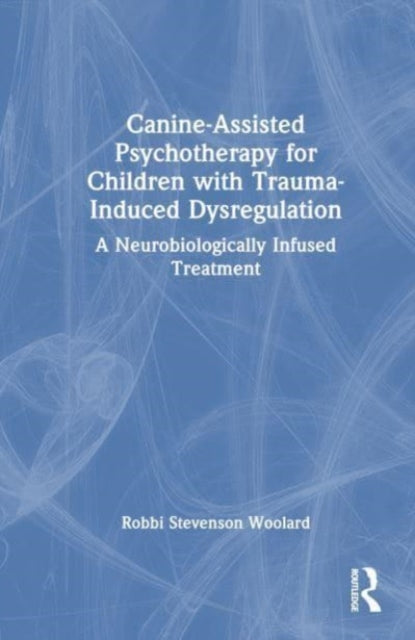 Canine-Assisted Psychotherapy for Children with Trauma-Induced Dysregulation: A Neurobiologically Infused Treatment