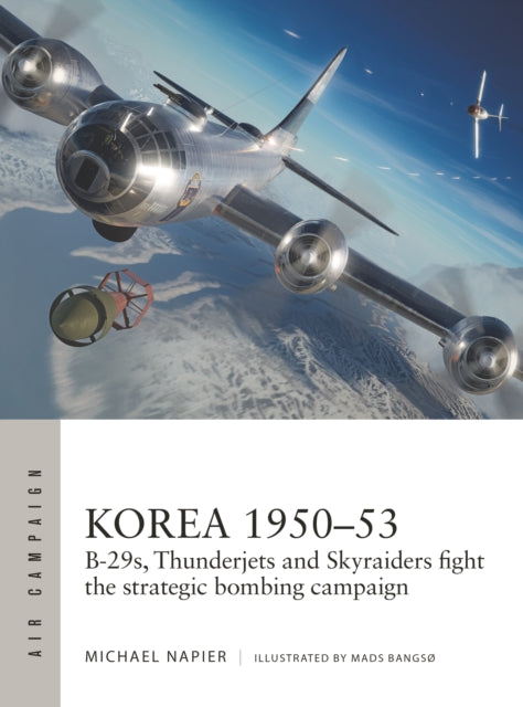 Korea 1950-53: B-29s, Thunderjets and Skyraiders fight the strategic bombing campaign