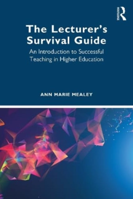 The Lecturer's Survival Guide: An Introduction to Successful Teaching in Higher Education