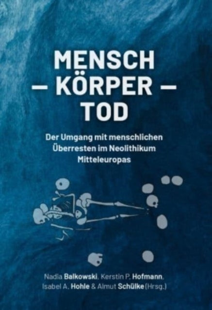 Mensch - Koerper - Tod: Der Umgang mit menschlichen UEberresten im Neolithikum Mitteleuropas