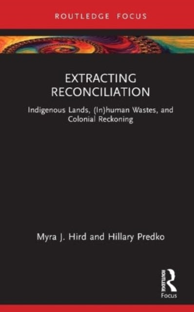 Extracting Reconciliation: Indigenous Lands, (In)human Wastes, and Colonial Reckoning