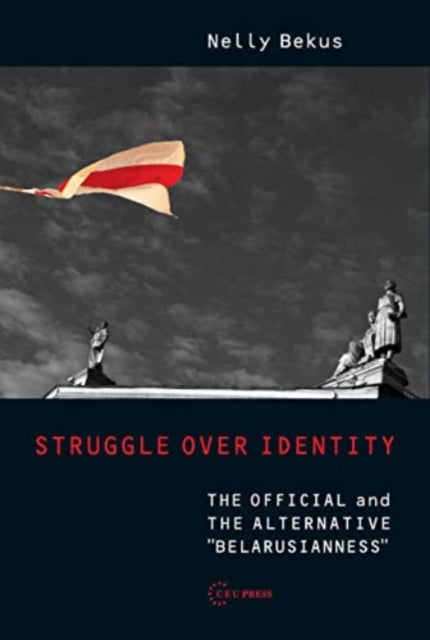 Struggle Over Identity: The Official and the Alternative "Belarusianness"
