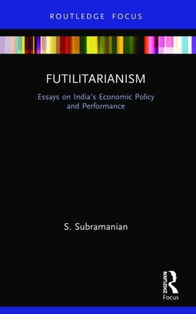 Futilitarianism: Essays on India's Economic Policy and Performance