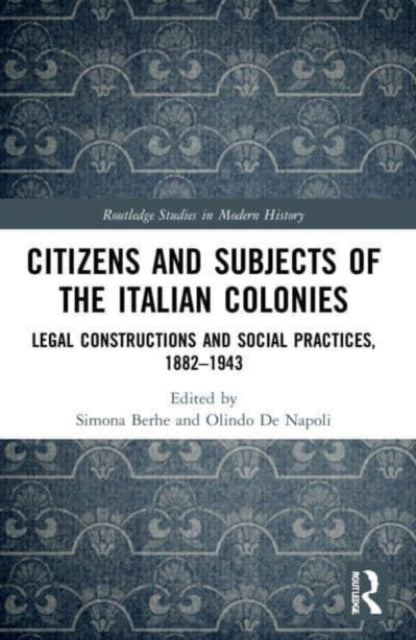 Citizens and Subjects of the Italian Colonies: Legal Constructions and Social Practices, 1882-1943