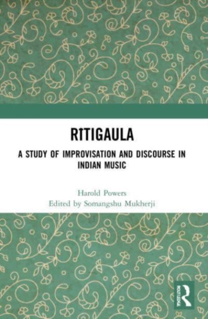 Ritigaula: A Study of Improvisation and Discourse in Indian Music