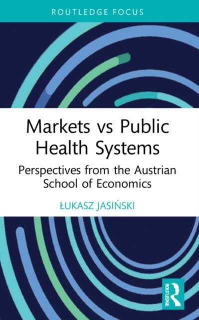Markets vs Public Health Systems: Perspectives from the Austrian School of Economics