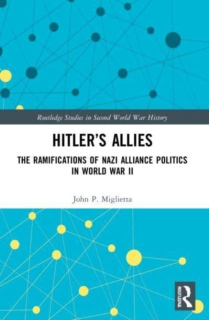 Hitler's Allies: The Ramifications of Nazi Alliance Politics in World War II