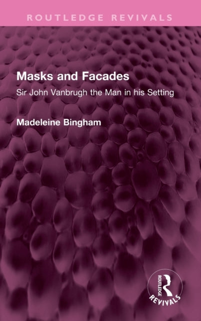 Masks and Facades: Sir John Vanbrugh the Man in his Setting