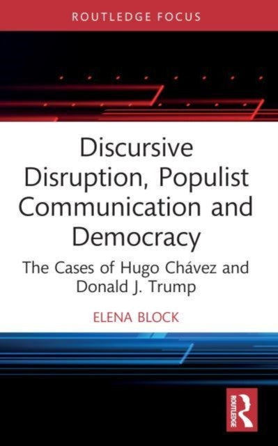 Discursive Disruption, Populist Communication and Democracy: The Cases of Hugo Chavez and Donald J. Trump