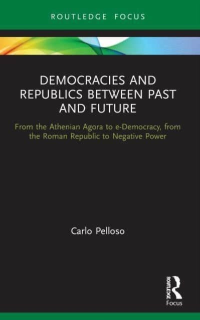 Democracies and Republics Between Past and Future: From the Athenian Agora to e-Democracy, from the Roman Republic to Negative Power