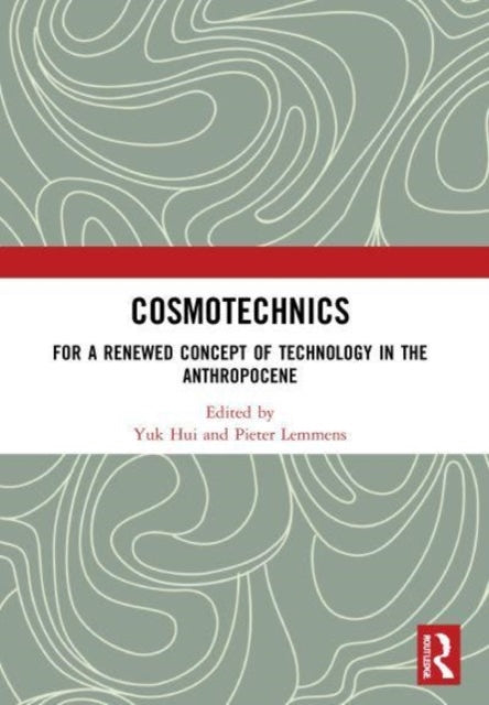 Cosmotechnics: For a Renewed Concept of Technology in the Anthropocene