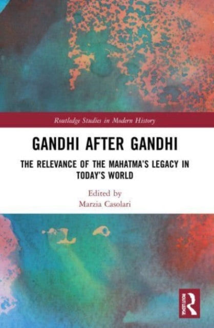 Gandhi After Gandhi: The Relevance of the Mahatma's Legacy in Today's World
