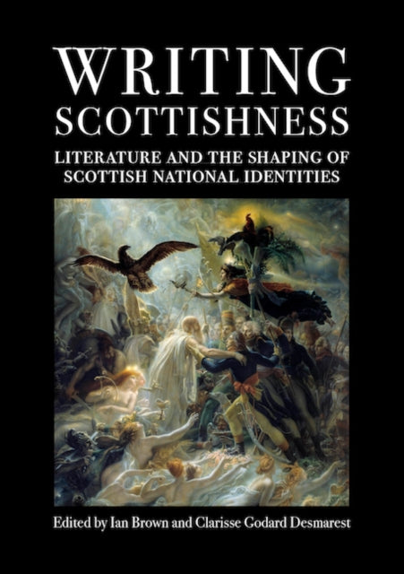 Writing Scottishness: Literature and the Shaping of Scottish National Identities